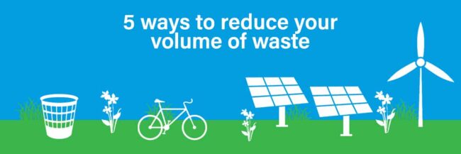 5 ways to reduce your volume of waste